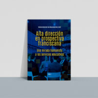 Alta dirección en prospectiva franciscana. Tomo I: Una mirada humanista a los servicios educativos.